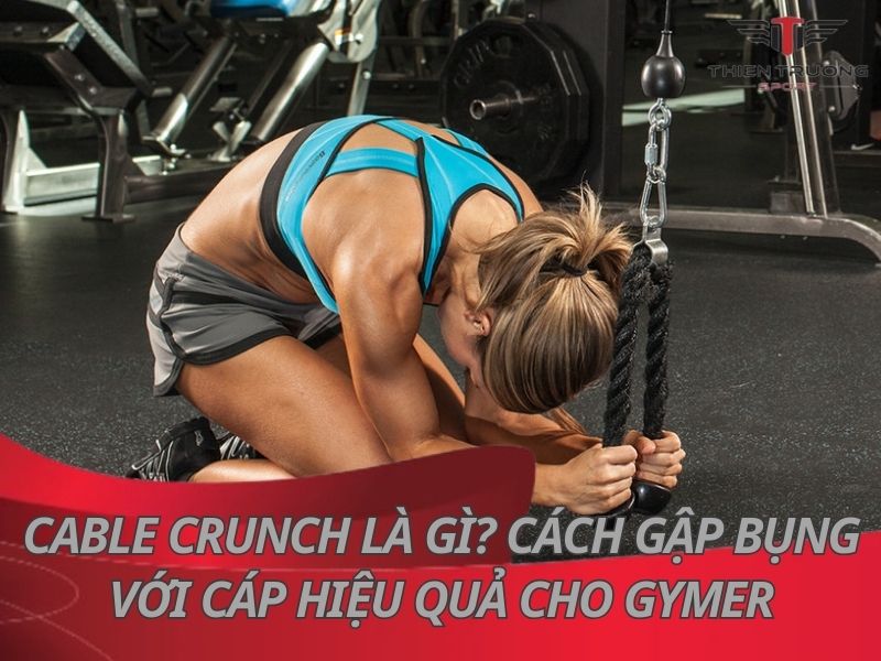 Cable crunch là gì? cách gập bụng với cáp hiệu quả cho Gymer