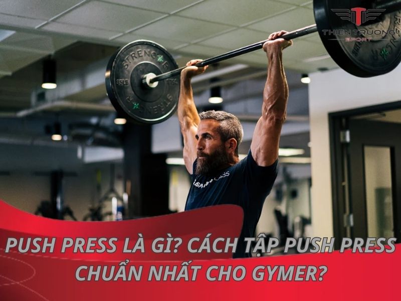 Push Press là gì? Cách tập Push Press chuẩn nhất cho Gymer?