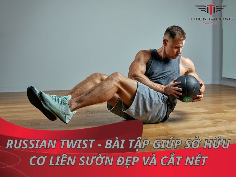 Russian Twist - Bài tập giúp sở hữu cơ liên sườn đẹp và cắt nét