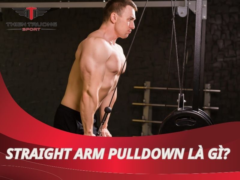 Straight Arm Pulldown là gì? Hướng dẫn cách tập cho Gymer?