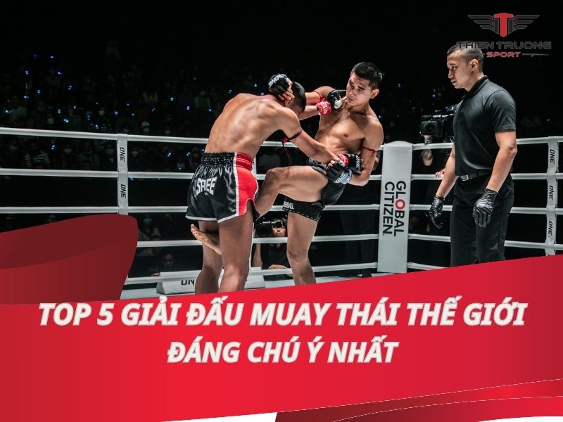 Top 5 giải đấu Muay Thái thế giới đáng chú ý nhất