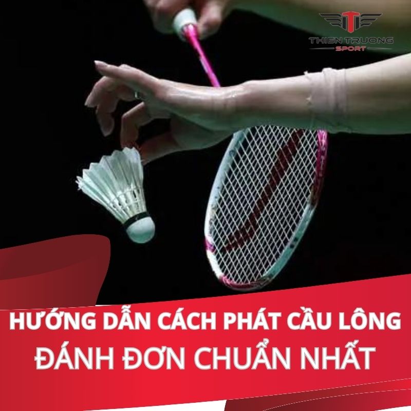 Hướng dẫn cách phát cầu lông đánh đơn chuẩn nhất