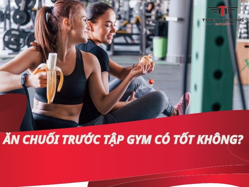 Ăn chuối trước tập gym có tốt không? 