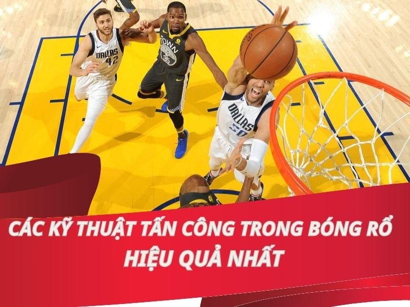 Tổng hợp các kỹ thuật tấn công trong bóng rổ hiệu quả nhất