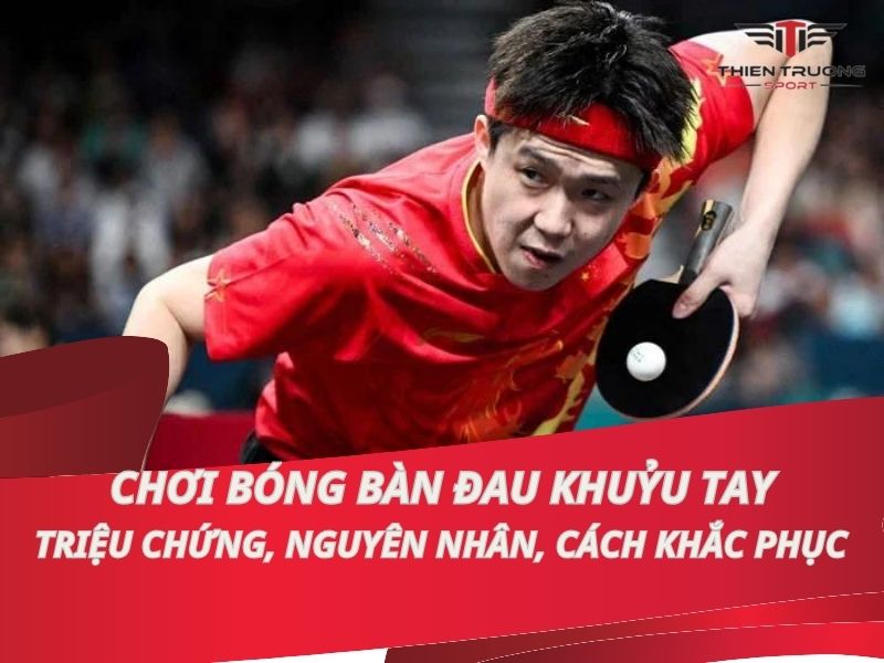 Chơi bóng bàn đau khuỷnh tay: Triệu chứng, nguyên nhân, cách khắc phục