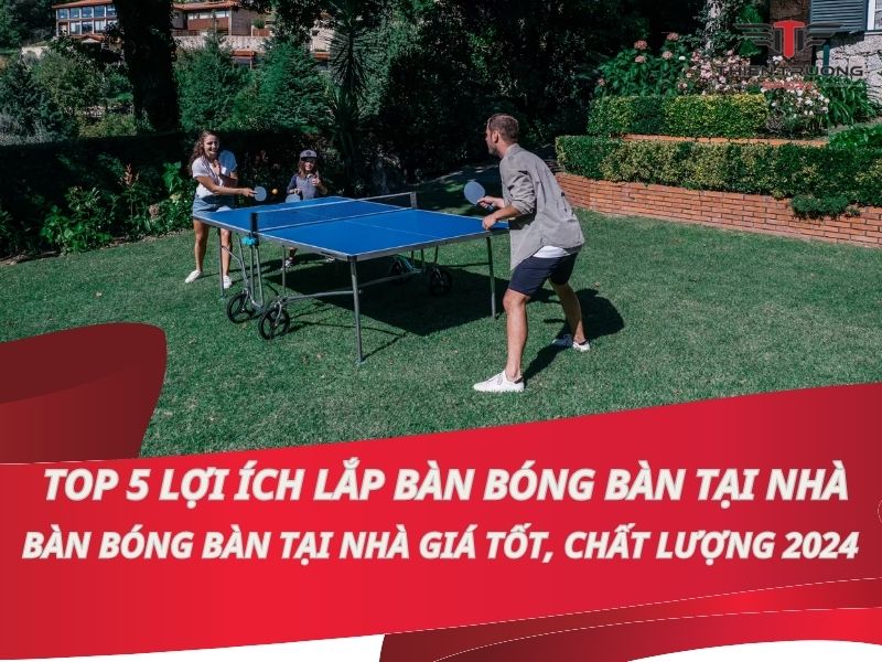 Top 5 lợi ích lắp bàn bóng bàn tại nhà bạn nên biết