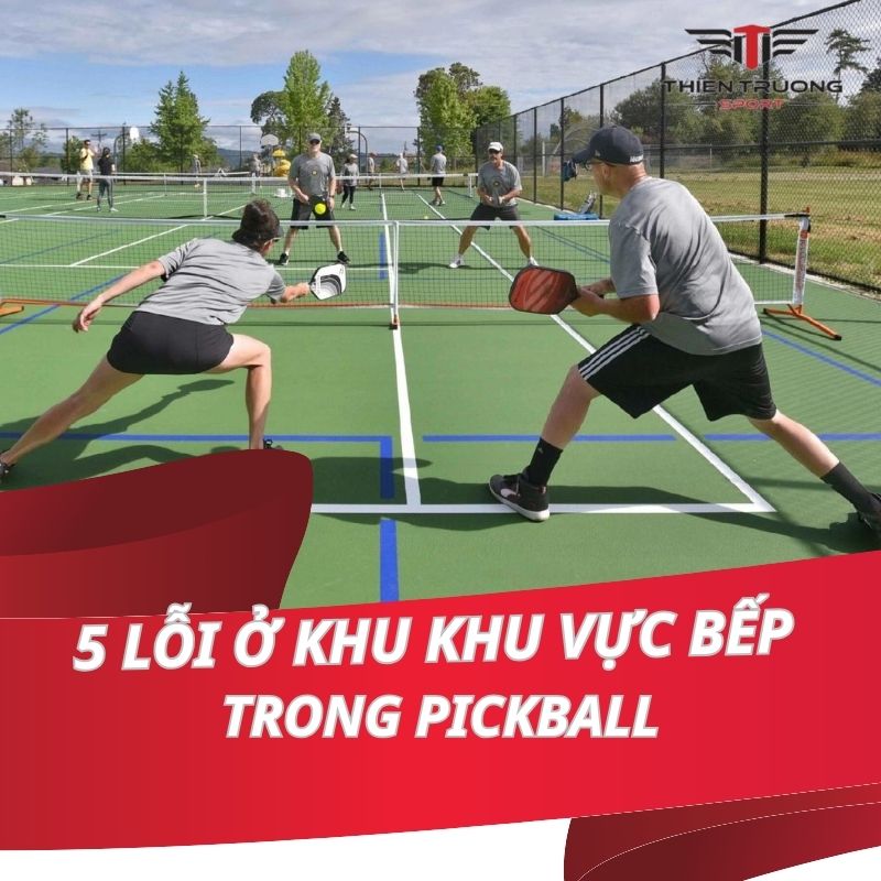 5 lỗi ở khu vực bếp trong Pickleball phổ biến nhất