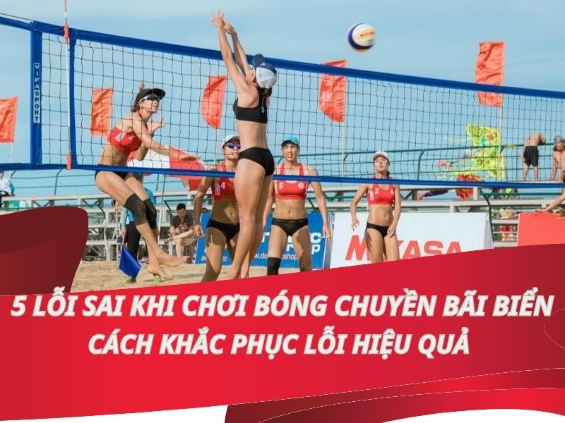 5 Lỗi sai khi chơi bóng chuyền bãi biển và cách khắc phục hiệu quả