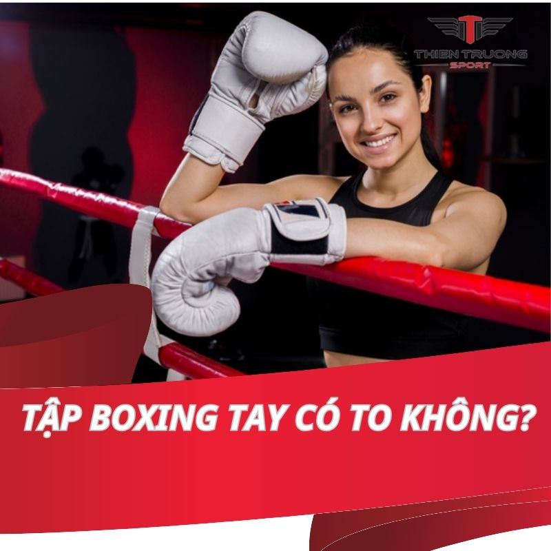 Lý giải thắc mắc: Tập boxing tay có bị to không?