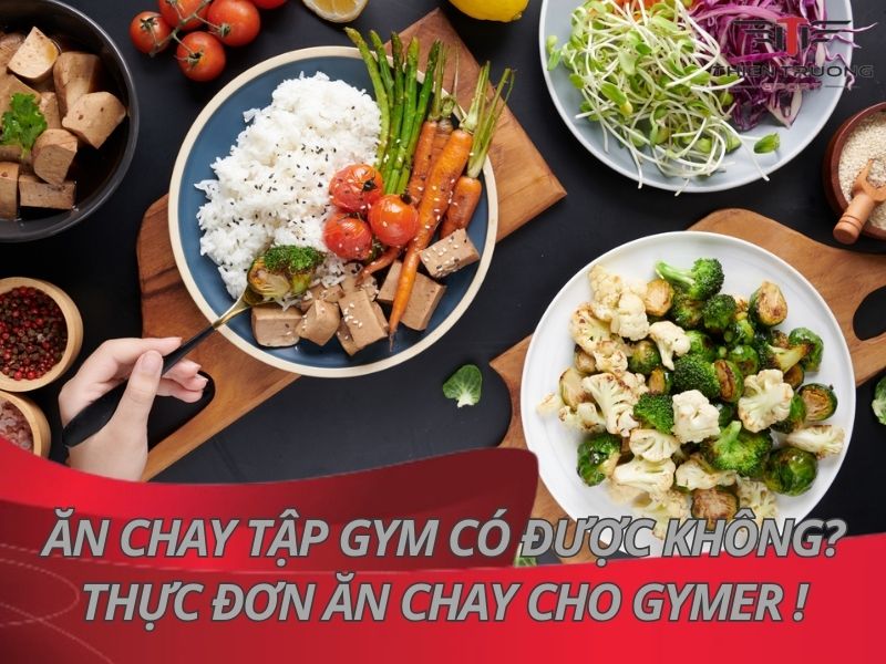 Ăn chay tập Gym có được không? Thực đơn ăn chay cho Gymer