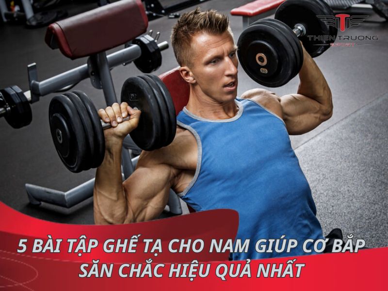 5 bài tập ghế tạ cho nam giúp cơ bắp săn chắc hiệu quả nhất 