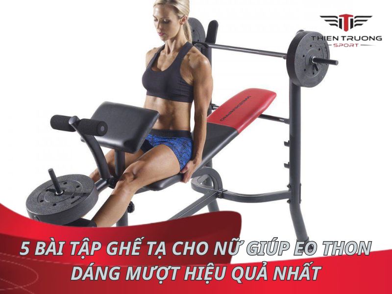 5 bài tập ghế tạ cho nữ giúp eo thon dáng mượt hiệu quả nhất