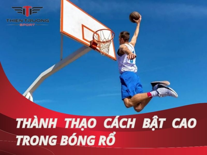 Thành thạo cách bật cao trong bóng rổ: Bí quyết nâng tầm kỹ năng