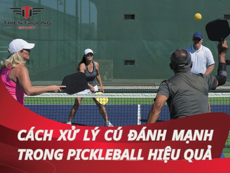 Hướng dẫn cách xử lý cú đánh mạnh trong Pickleball