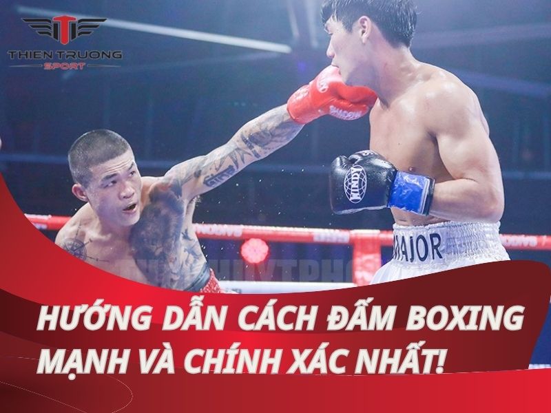 Hướng dẫn chi tiết cách đấm boxing mạnh và chính xác nhất!