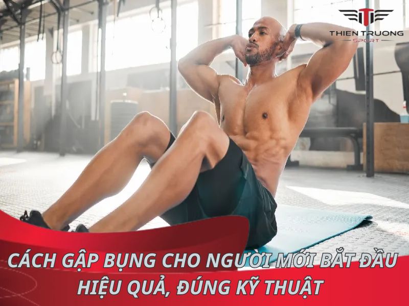 Cách gập bụng cho người mới bắt đầu hiệu quả, đúng kỹ thuật 