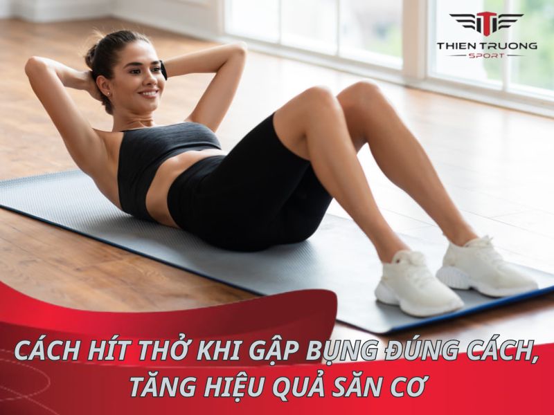 Cách hít thở khi gập bụng đúng cách, tăng hiệu quả săn cơ