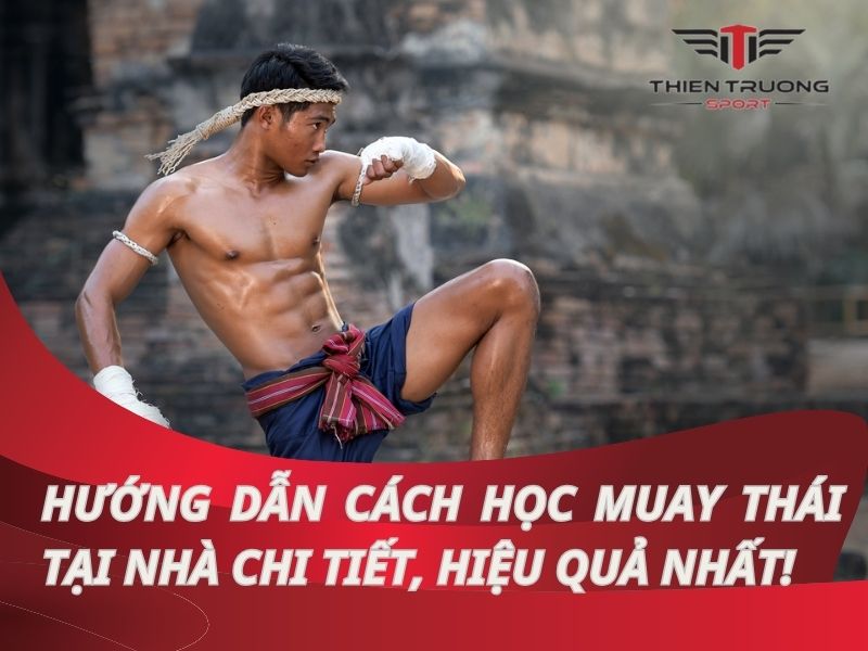 Hướng dẫn cách học Muay Thái tại nhà chi tiết, hiệu quả nhất!