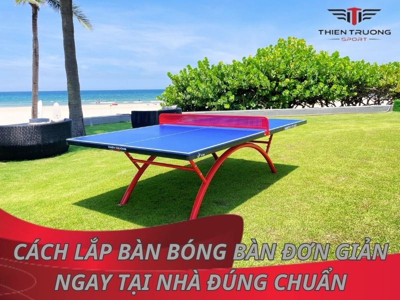 [TỰ HỌC] Cách lắp bàn bóng bàn đơn giản ngay tại nhà đúng chuẩn!