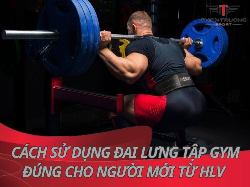 Cách sử dụng đai lưng tập Gym đúng cho người mới từ HLV