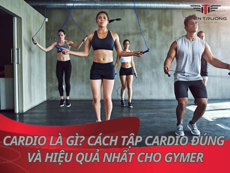 Cardio là gì? Cách tập Cardio đúng và hiệu quả nhất cho Gymer