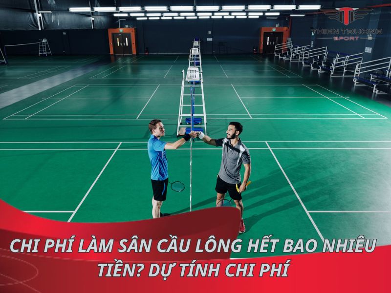 Chi phí làm sân cầu lông hết bao nhiêu tiền? Dự tính chi phí