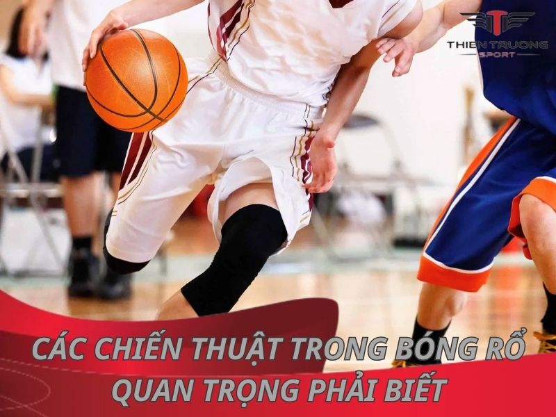 Tổng hợp 8 chiến thuật trong bóng rổ quan trọng phải biết