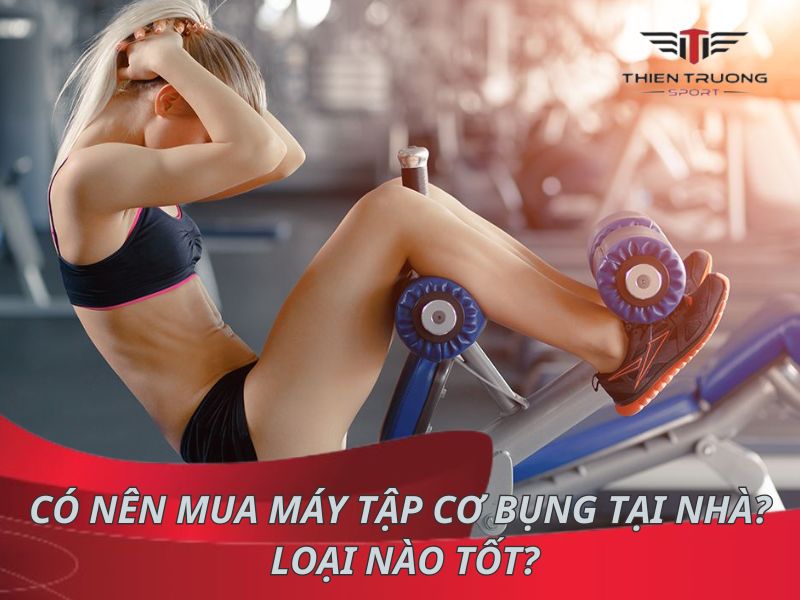 Có nên mua máy tập cơ bụng tại nhà không?