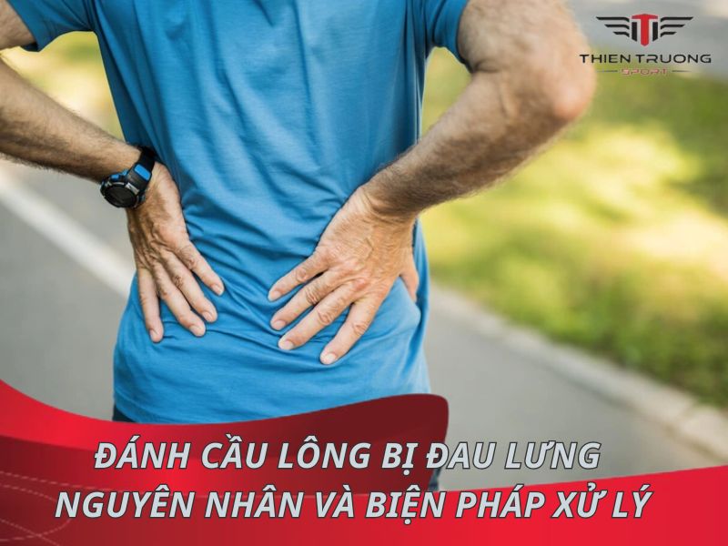 Đánh cầu lông bị đau lưng: Nguyên nhân và biện pháp xử lý