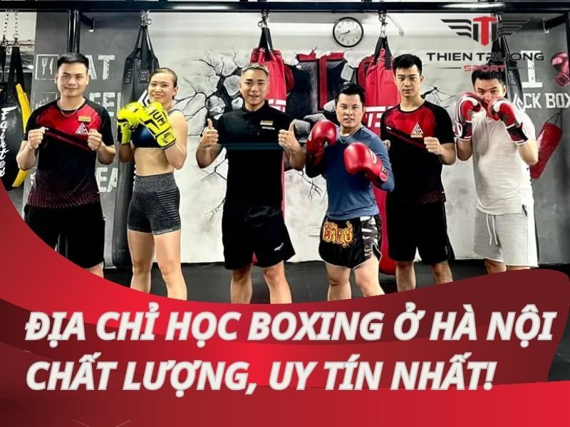 Top 6 địa chỉ học Boxing ở Hà Nội chất lượng, uy tín nhất!