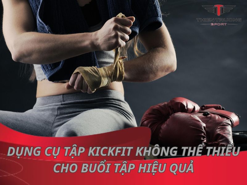 8 dụng cụ tập Kickfit không thể thiếu cho buổi tập hiệu quả