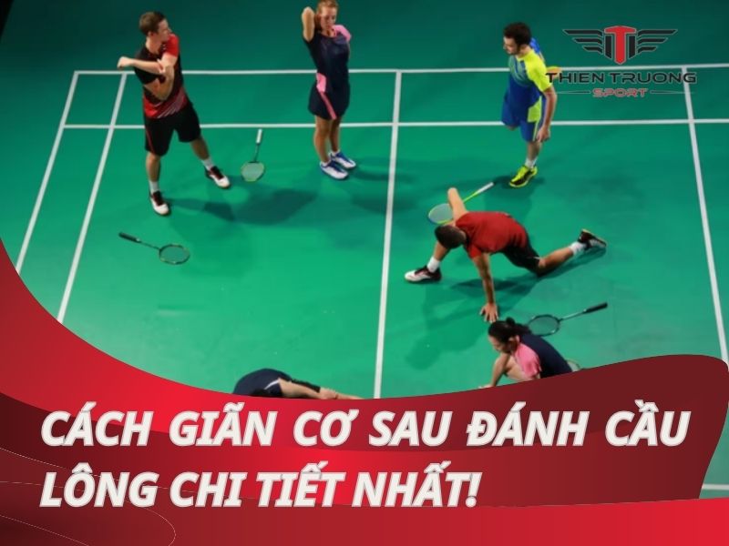 Giãn cơ sau đánh cầu lông - Bí quyết phục hồi tối ưu nhất!