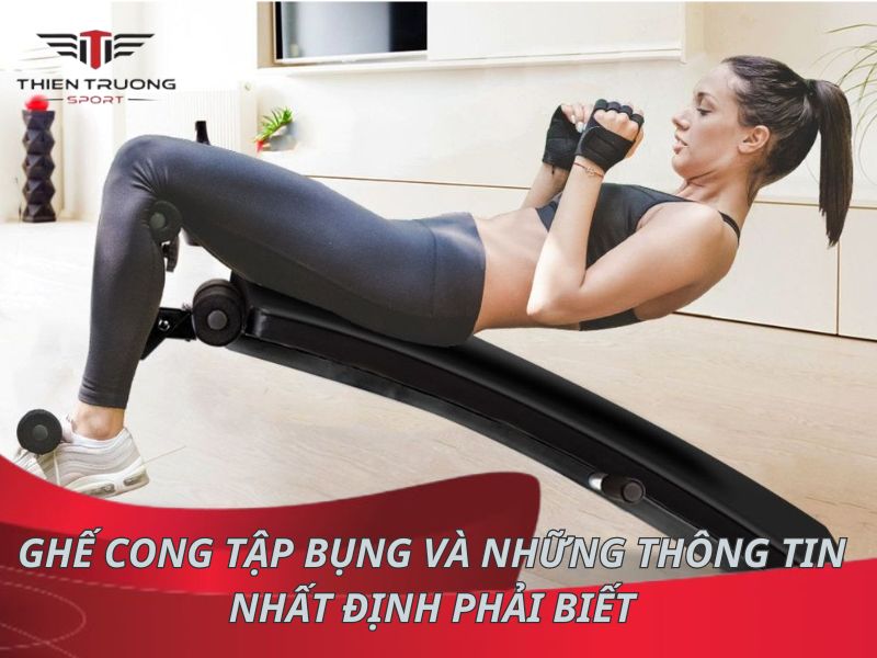 Ghế cong tập bụng và những thông tin nhất định phải biết