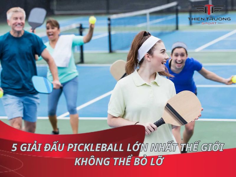 Top 5 giải đấu Pickleball lớn nhất thế giới không thể bỏ lỡ