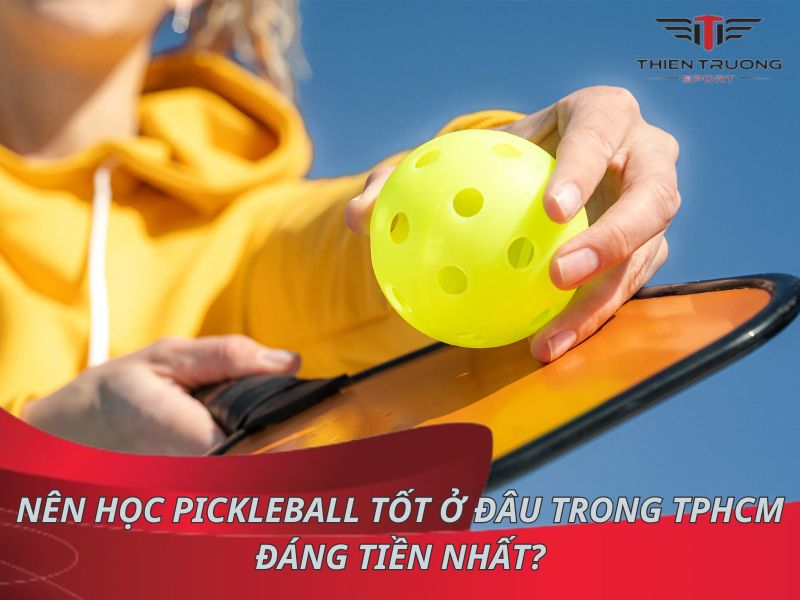 Nên học Pickleball tốt ở đâu trong TPHCM đáng tiền nhất?