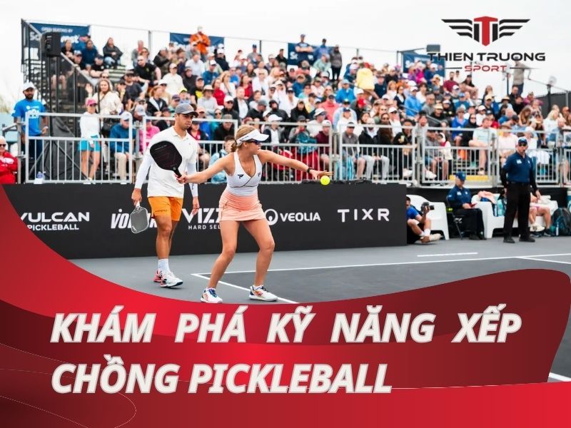 Kỹ năng xếp chồng pickleball: Tối ưu vị trí và phối hợp đồng đội!