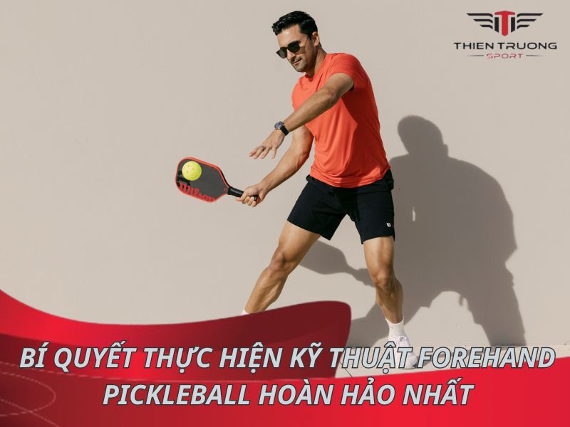 Bí quyết thực hiện kỹ thuật Forehand Pickleball hoàn hảo nhất