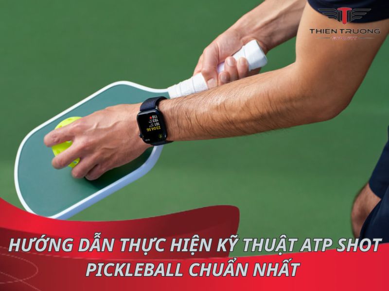 Hướng dẫn thực hiện kỹ thuật ATP Shot Pickleball chuẩn nhất 