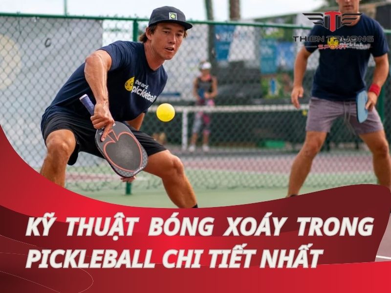 Kỹ thuật bóng xoáy trong pickleball hay và chi tiết nhất!