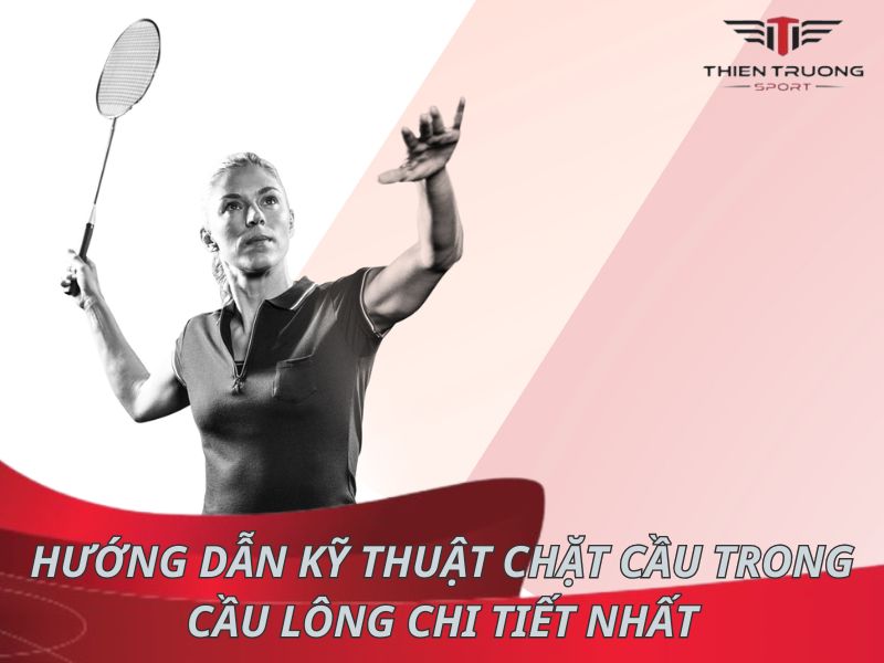 Hướng dẫn kỹ thuật chặt cầu trong cầu lông chi tiết nhất