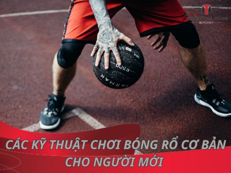 Tổng hợp 10 kỹ thuật chơi bóng rổ cơ bản cho người mới 