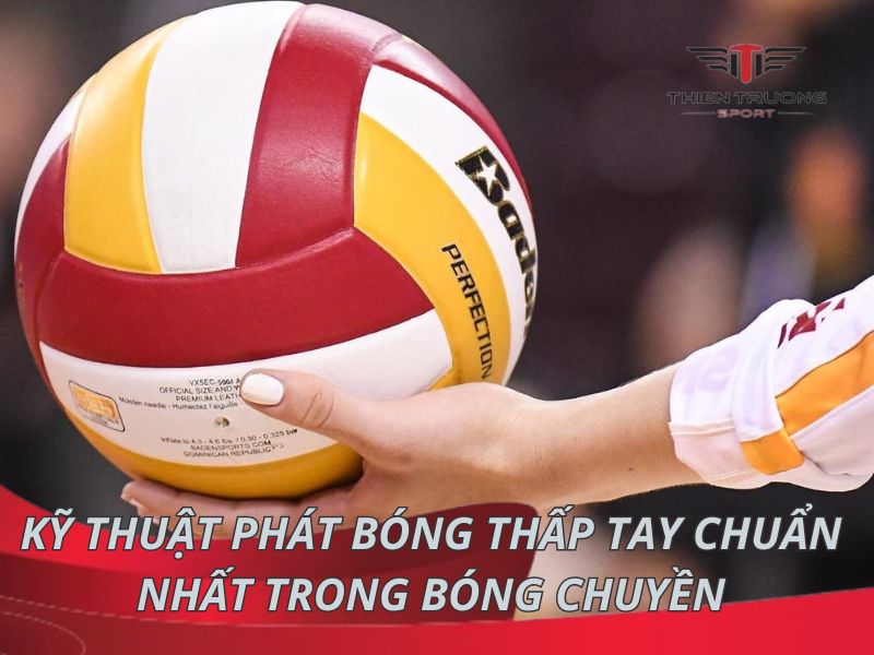 Kỹ thuật phát bóng thấp tay chuẩn nhất trong bóng chuyền