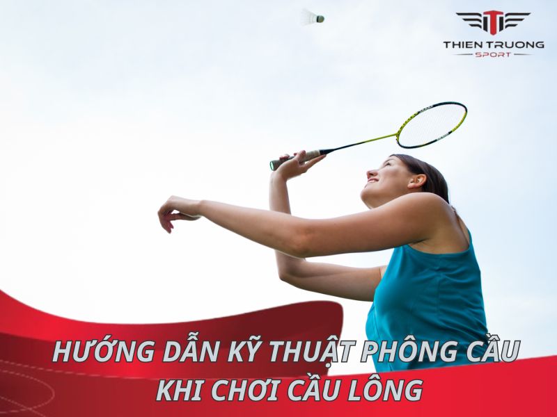 Hướng dẫn thực hiện kỹ thuật phông cầu khi chơi cầu lông