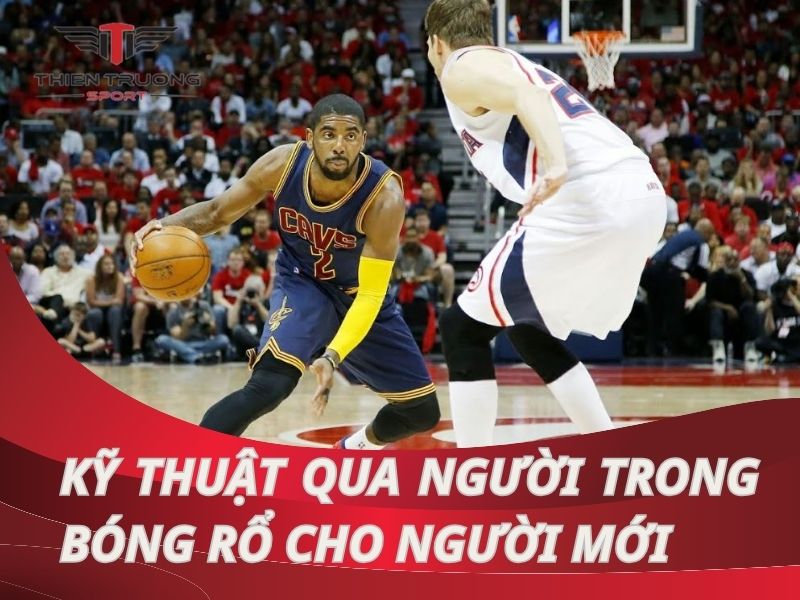 Hướng dẫn kỹ thuật qua người trong bóng rổ cho người mới