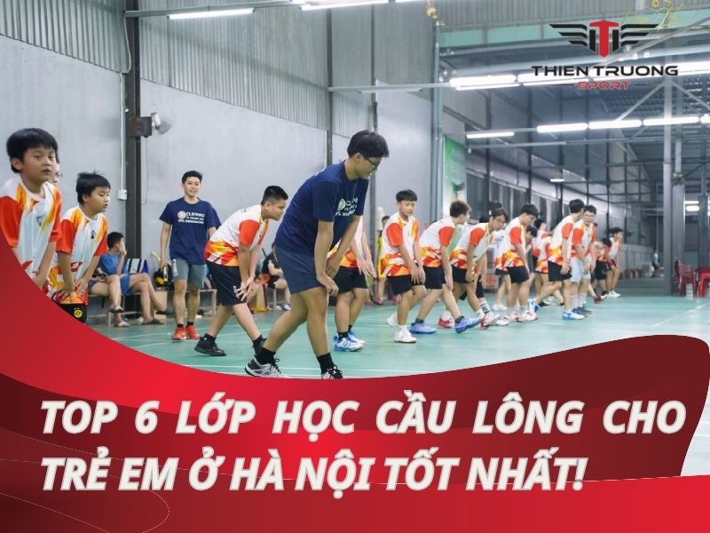 Top 6 lớp học cầu lông cho trẻ em ở Hà Nội tốt nhất!