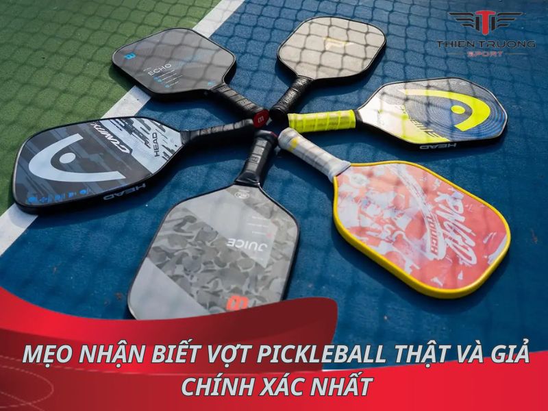 Mẹo nhận biết vợt pickleball thật và giả chính xác nhất