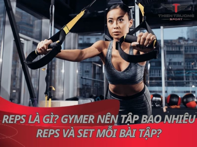 Reps là gì? Gymer nên tập bao nhiêu Reps và Set mỗi bài tập?