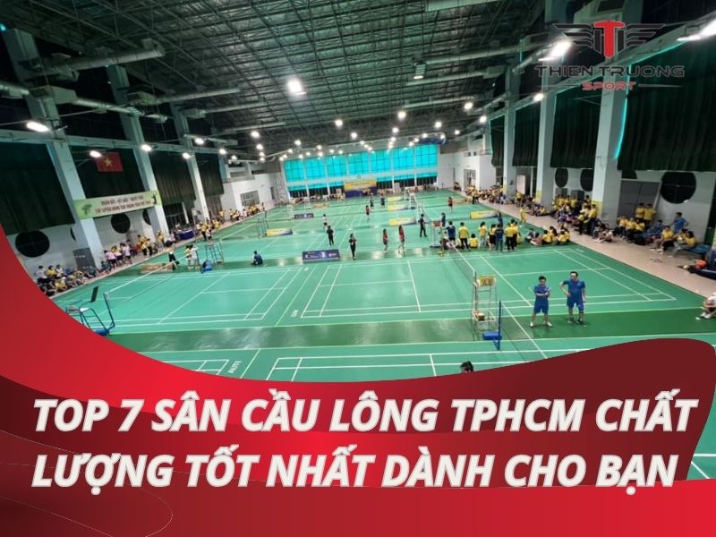 Top 7 sân cầu lông TPHCM chất lượng tốt nhất dành cho bạn