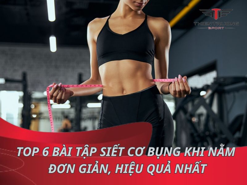 Top 6 bài tập siết cơ bụng khi nằm đơn giản, hiệu quả nhất