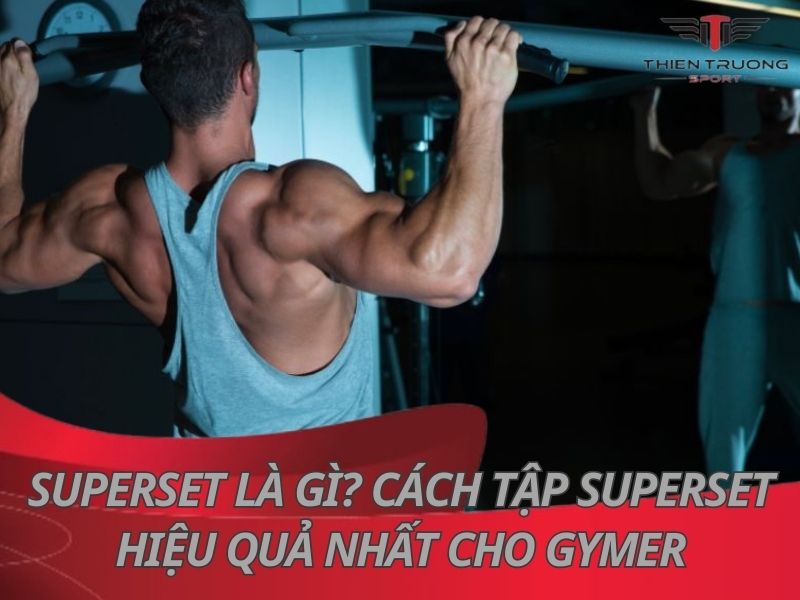 Superset là gì? Cách tập superset hiệu quả nhất cho Gymer